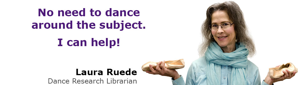 No need to dance around the subject. I can help! Laura Ruede, Dance Research Librarian.